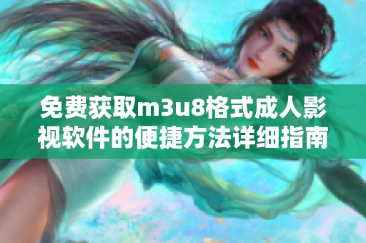 免费获取m3u8格式成人影视软件的便捷方法详细指南