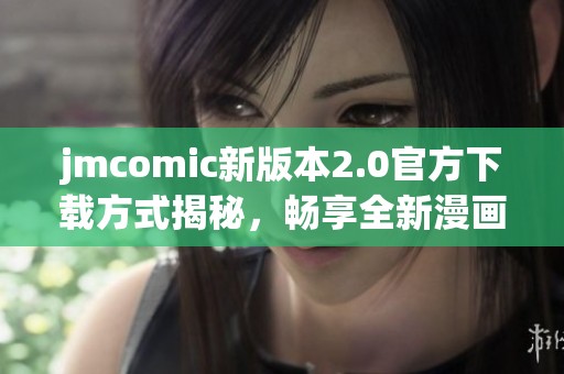 jmcomic新版本2.0官方下载方式揭秘，畅享全新漫画体验！