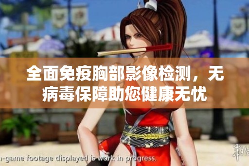 全面免疫胸部影像检测，无病毒保障助您健康无忧