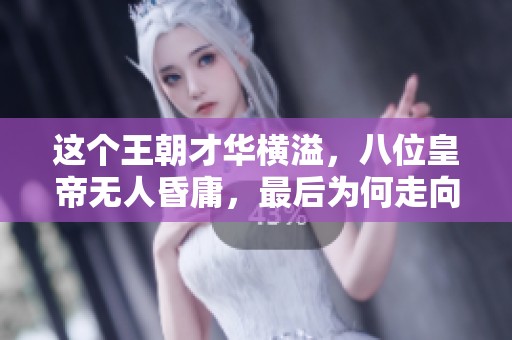 这个王朝才华横溢，八位皇帝无人昏庸，最后为何走向灭亡