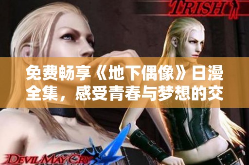 免费畅享《地下偶像》日漫全集，感受青春与梦想的交织之旅
