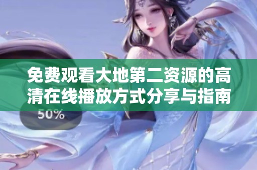 免费观看大地第二资源的高清在线播放方式分享与指南