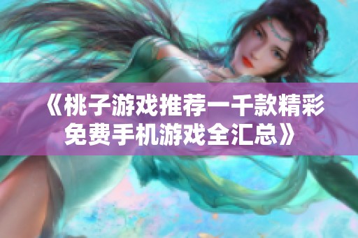 《桃子游戏推荐一千款精彩免费手机游戏全汇总》