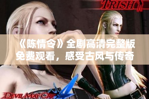 《陈情令》全剧高清完整版免费观看，感受古风与传奇的魅力之旅