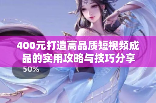400元打造高品质短视频成品的实用攻略与技巧分享