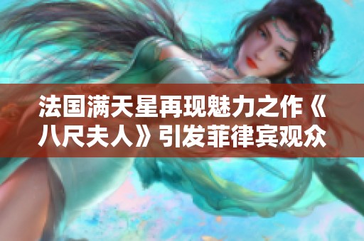 法国满天星再现魅力之作《八尺夫人》引发菲律宾观众热议与期待