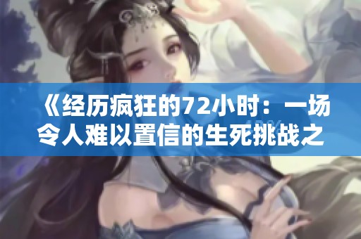 《经历疯狂的72小时：一场令人难以置信的生死挑战之旅》