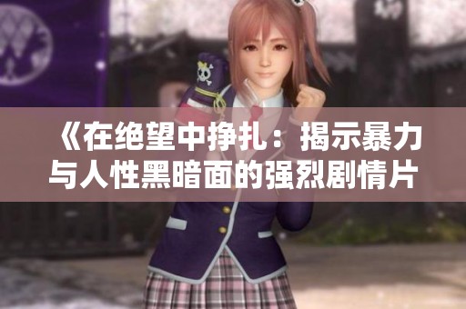 《在绝望中挣扎：揭示暴力与人性黑暗面的强烈剧情片》