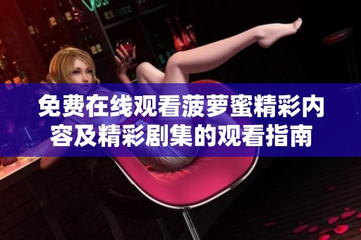 免费在线观看菠萝蜜精彩内容及精彩剧集的观看指南