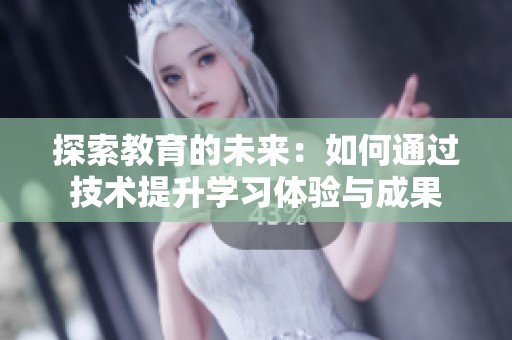 探索教育的未来：如何通过技术提升学习体验与成果