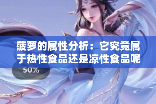 菠萝的属性分析：它究竟属于热性食品还是凉性食品呢