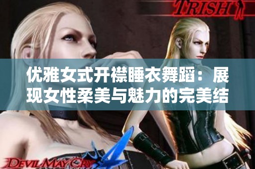 优雅女式开襟睡衣舞蹈：展现女性柔美与魅力的完美结合