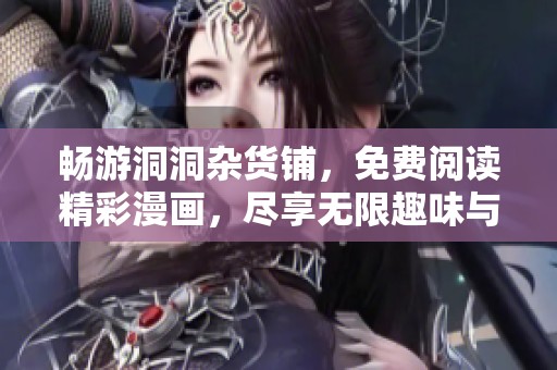 畅游洞洞杂货铺，免费阅读精彩漫画，尽享无限趣味与创意！