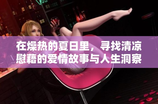 在燥热的夏日里，寻找清凉慰藉的爱情故事与人生洞察