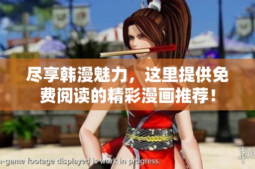 尽享韩漫魅力，这里提供免费阅读的精彩漫画推荐！