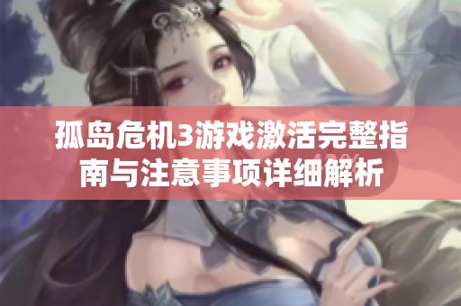 孤岛危机3游戏激活完整指南与注意事项详细解析