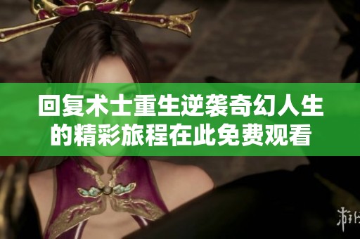回复术士重生逆袭奇幻人生的精彩旅程在此免费观看
