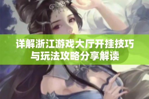 详解浙江游戏大厅开挂技巧与玩法攻略分享解读