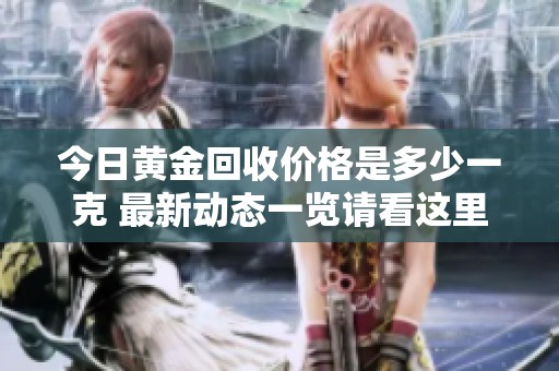 今日黄金回收价格是多少一克 最新动态一览请看这里