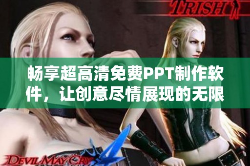 畅享超高清免费PPT制作软件，让创意尽情展现的无限可能