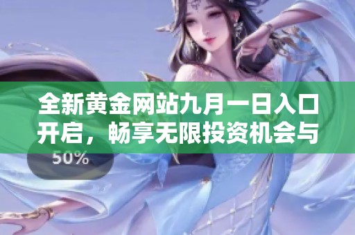 全新黄金网站九月一日入口开启，畅享无限投资机会与服务体验
