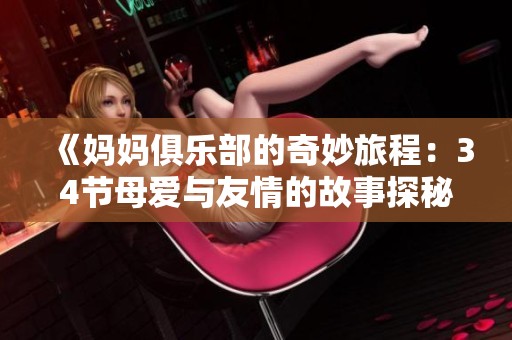 《妈妈俱乐部的奇妙旅程：34节母爱与友情的故事探秘》