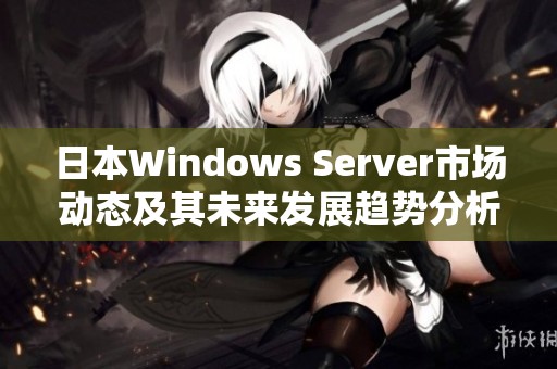 日本Windows Server市场动态及其未来发展趋势分析