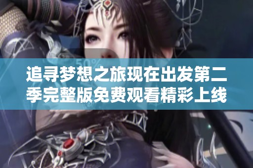 追寻梦想之旅现在出发第二季完整版免费观看精彩上线