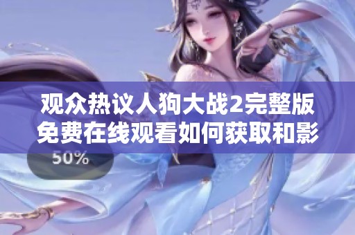 观众热议人狗大战2完整版免费在线观看如何获取和影评分析