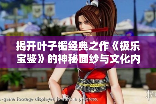 揭开叶子楣经典之作《极乐宝鉴》的神秘面纱与文化内涵