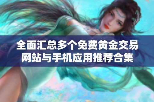 全面汇总多个免费黄金交易网站与手机应用推荐合集
