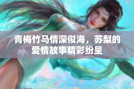 青梅竹马情深似海，苏梨的爱情故事精彩纷呈