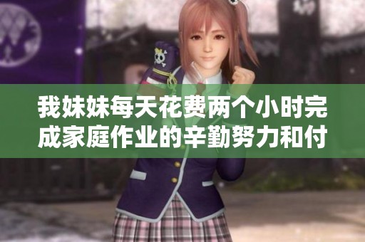 我妹妹每天花费两个小时完成家庭作业的辛勤努力和付出