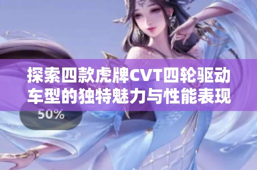 探索四款虎牌CVT四轮驱动车型的独特魅力与性能表现