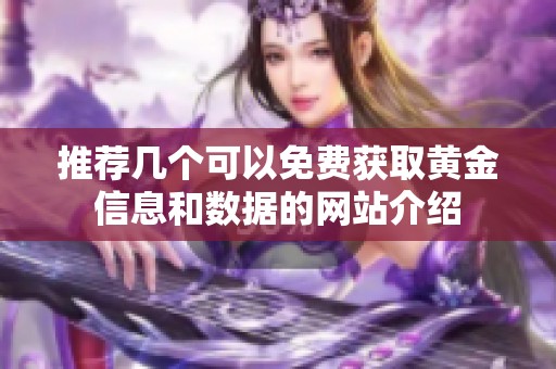 推荐几个可以免费获取黄金信息和数据的网站介绍