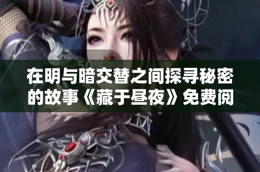 在明与暗交替之间探寻秘密的故事《藏于昼夜》免费阅读体验