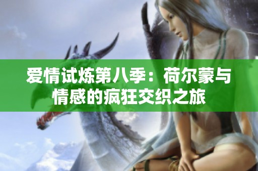 爱情试炼第八季：荷尔蒙与情感的疯狂交织之旅