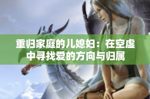 重归家庭的儿媳妇：在空虚中寻找爱的方向与归属