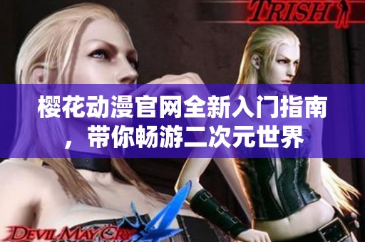 樱花动漫官网全新入门指南，带你畅游二次元世界