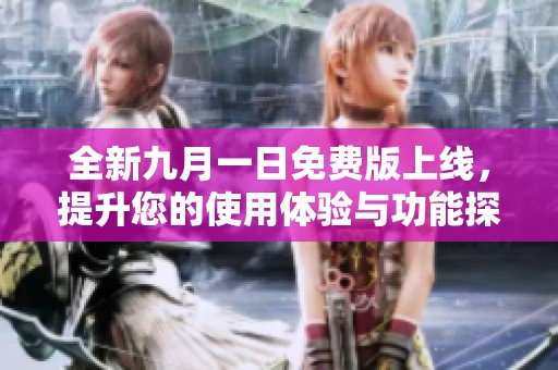 全新九月一日免费版上线，提升您的使用体验与功能探索