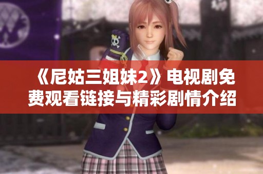 《尼姑三姐妹2》电视剧免费观看链接与精彩剧情介绍分享