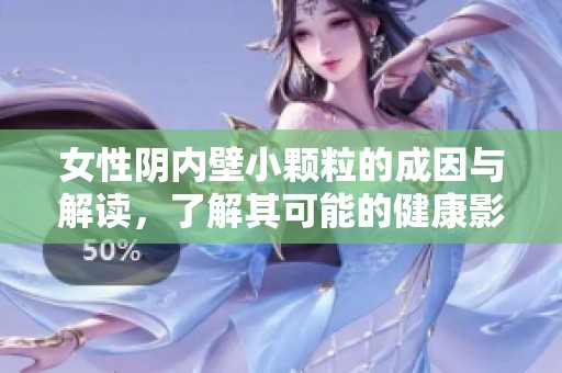 女性阴内壁小颗粒的成因与解读，了解其可能的健康影响