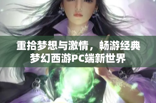 重拾梦想与激情，畅游经典梦幻西游PC端新世界