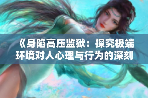 《身陷高压监狱：探究极端环境对人心理与行为的深刻影响》
