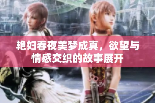艳妇春夜美梦成真，欲望与情感交织的故事展开