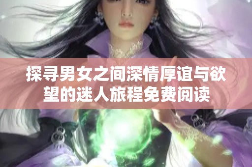 探寻男女之间深情厚谊与欲望的迷人旅程免费阅读