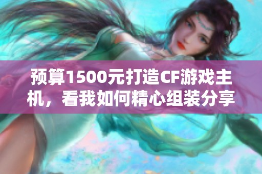 预算1500元打造CF游戏主机，看我如何精心组装分享经验