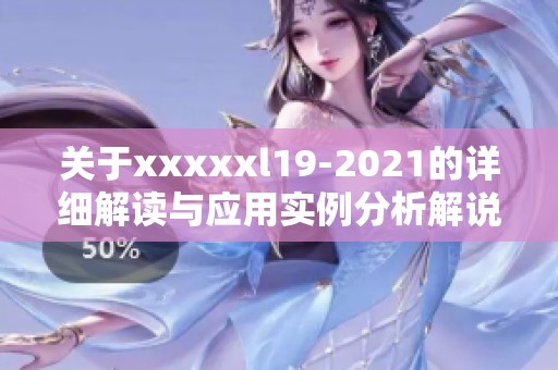 关于xxxxxl19-2021的详细解读与应用实例分析解说