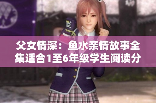 父女情深：鱼水亲情故事全集适合1至6年级学生阅读分享