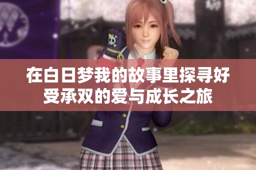 在白日梦我的故事里探寻好受承双的爱与成长之旅